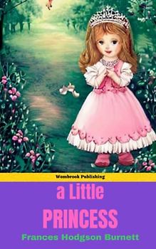 A Little Princess: Discover the Magic Within - A Timeless Tale of Hope, Resilience, and Imagination in Victorian London (Annotated)