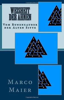 Weisheit der Ahnen: Vom Runenzauber der Alten Sitte