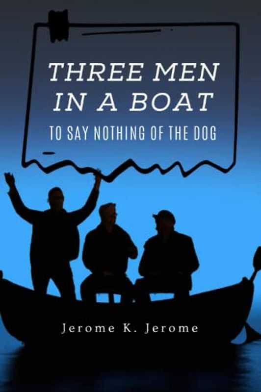 Three Men in a Boat: To Say Nothing of the Dog