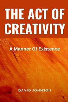The Act Of Creativity: A Manner Of Existence