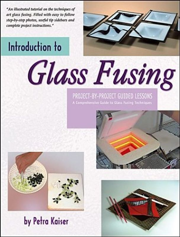 Introduction to Glass Fusing: Project-by-Project Guided Lessons - Kaiser, Petra