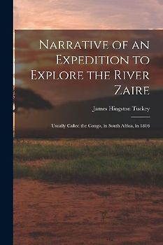 Narrative of an Expedition to Explore the River Zaire: Usually Called the Congo, in South Africa, in 1816