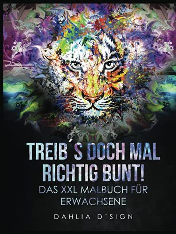 Treib´s doch mal richtig bunt! - Das XXL Malbuch für Erwachsene: 120 traumhafte Mandala Malvorlagen zum Entspannen. Stressabbau inklusive!