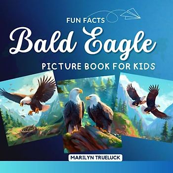 Bald Eagle Fun Facts Picture Book for Kids: 100 Mind-Blowing Educational Unbelievable True Facts You Probably Didn't Know About This Amazing Animal ... (Wild Animal Creatures Fun Facts Trivia)
