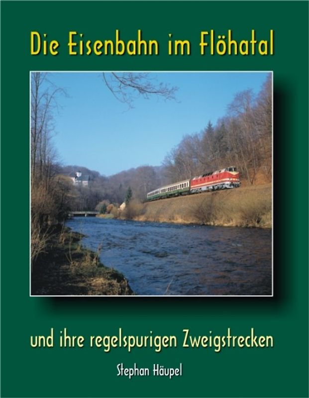 Die Eisenbahn im Flöhatal und ihre regelspurigen Zweigstrecken