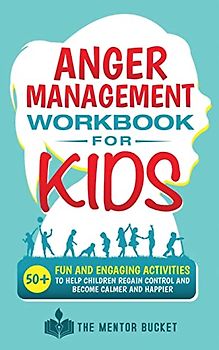 Anger Management Workbook for Kids - 50+ Fun and Engaging Activities to Help Children Regain Control and Become Calmer and Happier