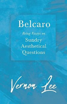 Belcaro - Being Essays on Sundry Aesthetical Questions