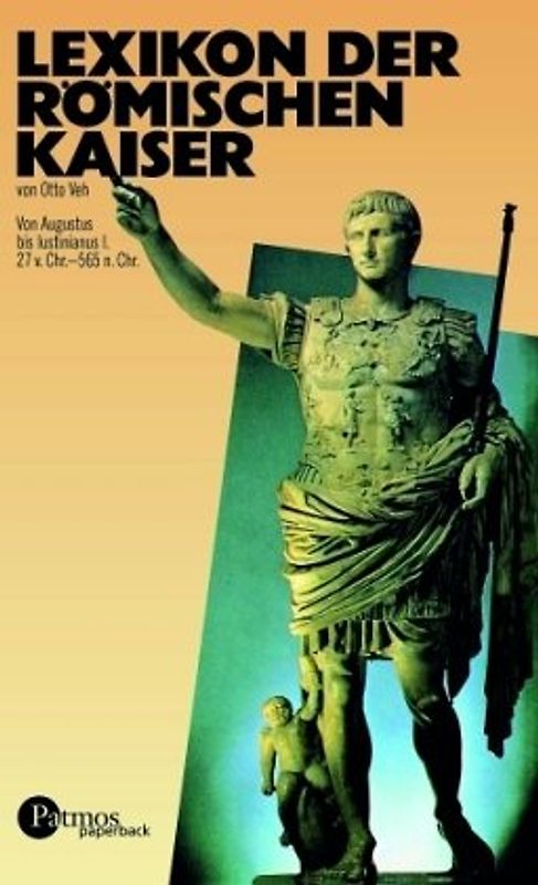 Lexikon der römischen Kaiser. Von Augustus bis Justinianus 27 v. Chr. bis 565 n. Chr - Otto. Veh