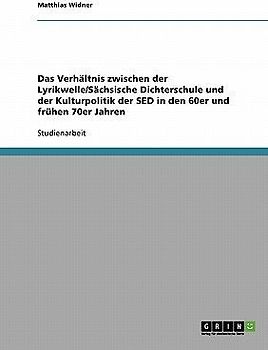 Das Verhältnis zwischen der Lyrikwelle/Sächsische Dichterschule und der Kulturpolitik der SED in den 60er und frühen 70er Jahren