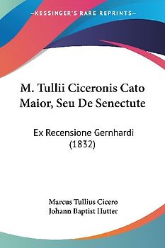 M. Tullii Ciceronis Cato Maior, Seu De Senectute