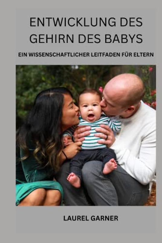 ENTWICKLUNG DES GEHIRN DES BABYS: EIN WISSENSCHAFTLICHER LEITFADEN FÜR ELTERN