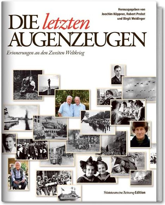 Die letzten Augenzeugen. Erinnerungen an den zweiten Weltkrieg