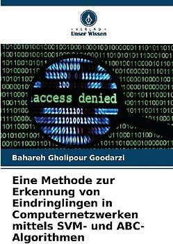 Eine Methode zur Erkennung von Eindringlingen in Computernetzwerken mittels SVM- und ABC-Algorithmen