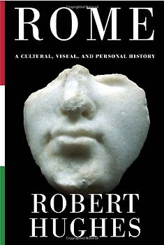 Rome: A Cultural, Visual, and Personal History - Hughes, Robert