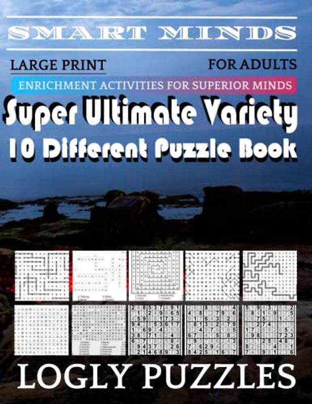 Smart Minds -Variety 10 Different Puzzle Book For Adults: Ultimate Variety Puzzles Large-Print Word Search, Word Maze .Word Spiral ,Word Angles, ... Crossword And Sudoku Easy , Medium And Hard