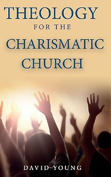 Theology For the Charismatic Church