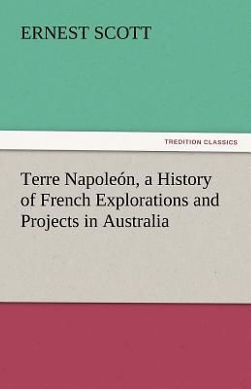 Terre Napoleón, a History of French Explorations and Projects in Australia
