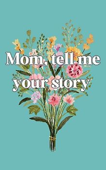 Mom, tell me your story