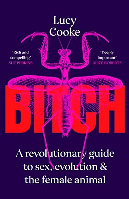 Bitch: A Revolutionary Guide to Sex, Evolution and the Female Animal