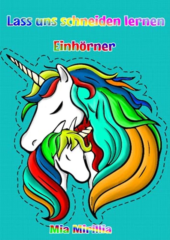 Lass uns schneiden lernen - Einhörner: Ausmalen und Basteln in einem Buch | Ausschneidebuch ab 3 Jahre mit zauberhaften Motiven