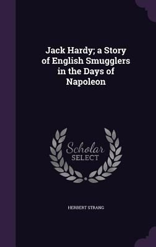 Jack Hardy; a Story of English Smugglers in the Days of Napoleon