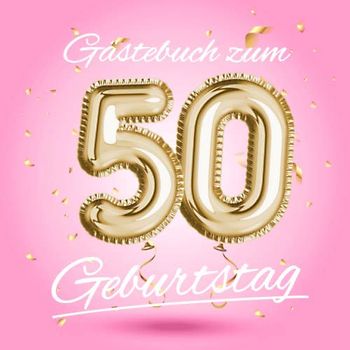 Gästebuch zum 50 Geburtstag: Deko zur Feier vom 50.Geburtstag - Geschenkidee für Frau, Schwester oder Freundin - 50 Jahre Geschenk für Sie & Party ... - Buch für Glückwünsche und Fotos der Gäste