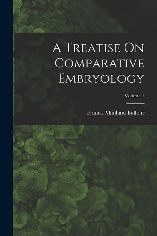 A Treatise On Comparative Embryology; Volume 1