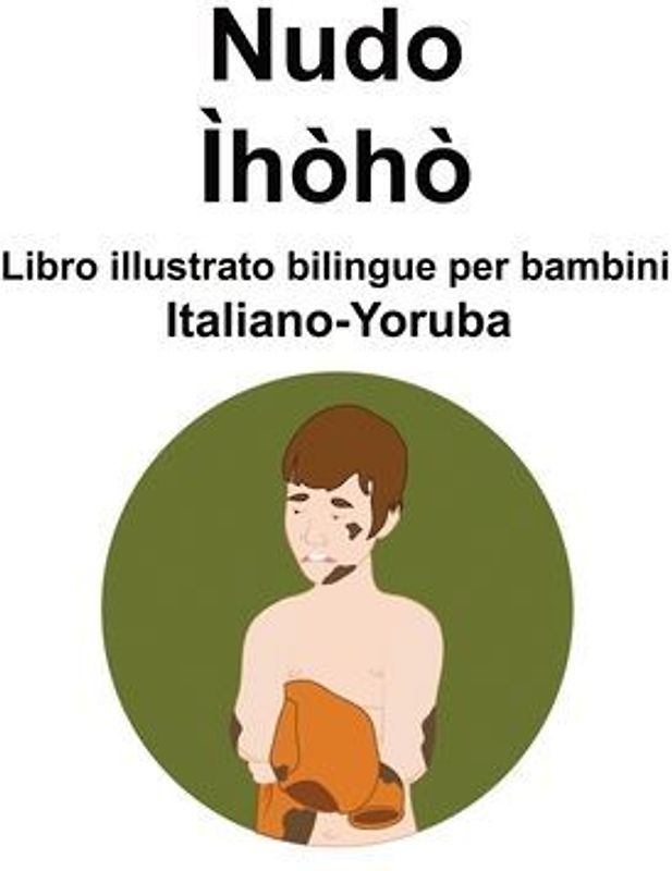Italiano-Yoruba Nudo / Ìhòhò Libro illustrato bilingue per bambini