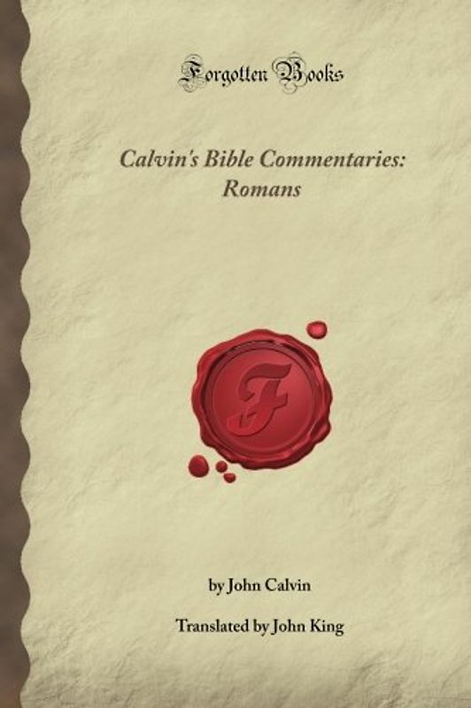 Calvin's Bible Commentaries: Romans: (Forgotten Books)