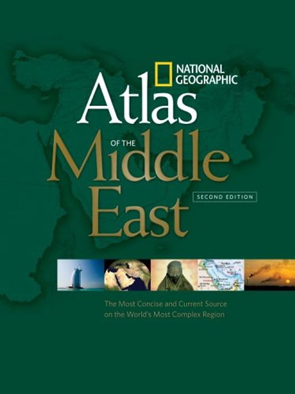 National Geographic Atlas of the Middle East, Second Edition: An Essential Reference for a Better Understanding of the World's Most Complex Region - National Geographic