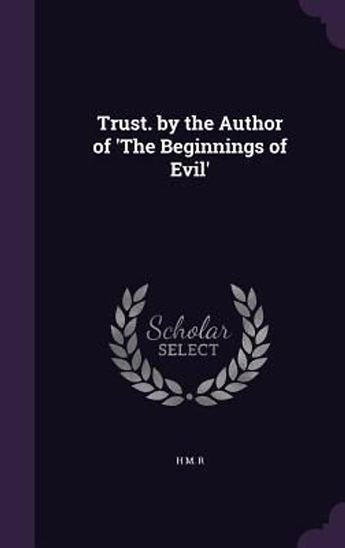 Trust. by the Author of 'The Beginnings of Evil'