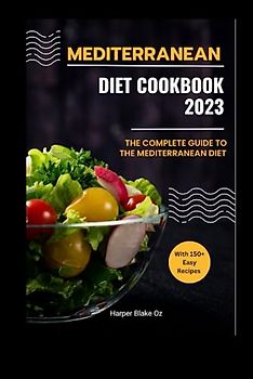Mediterranean Diet Cookbook 2023: The Complete Guide to the Mediterranean Diet with 150+ Easy Recipes (Harper Blake's Cookbooks and Diets)