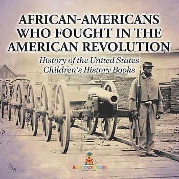 African-Americans Who Fought In The American Revolution - History of the United States | Children's History Books