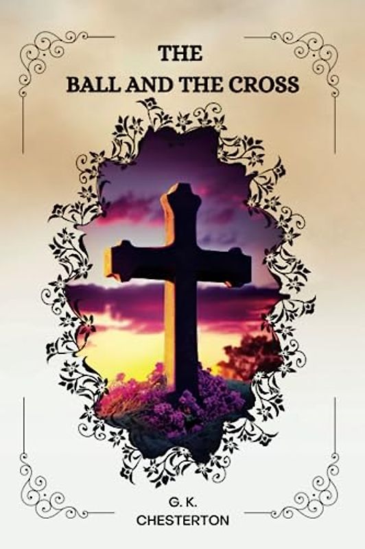 THE BALL AND THE CROSS by G. K. Chesterton