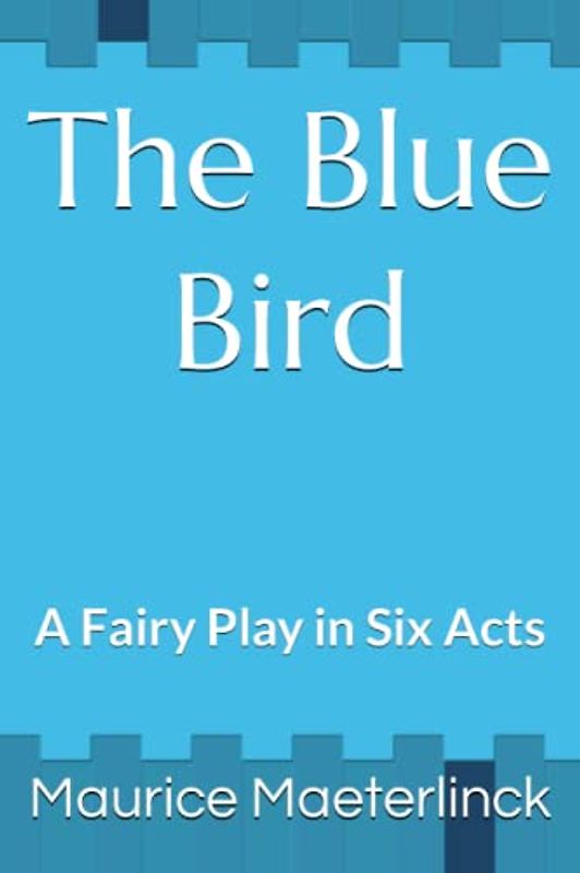 The Blue Bird: A Fairy Play in Six Acts