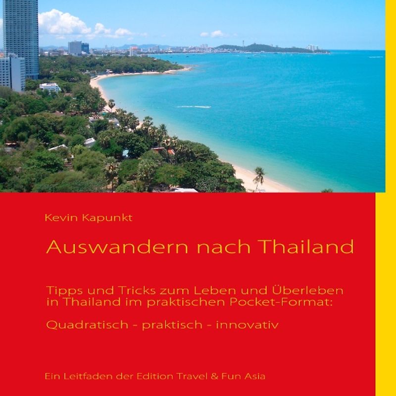 Auswandern nach Thailand. Ein Leitfaden mit Tipps und Tricks zum Leben und Überleben in Thailand im praktischen Pocket-Format