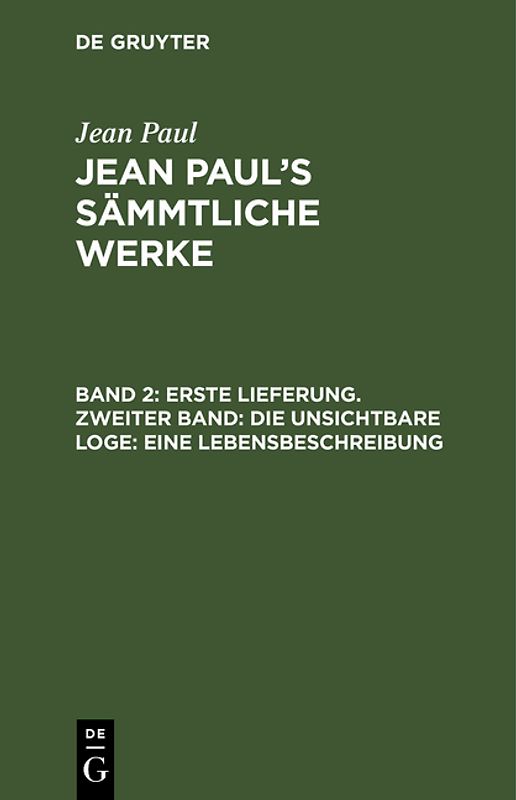 Jean Paul: Jean Paul’s Sämmtliche Werke / Erste Lieferung. Zweiter Band: Die unsichtbare Loge. Eine Lebensbeschreibung