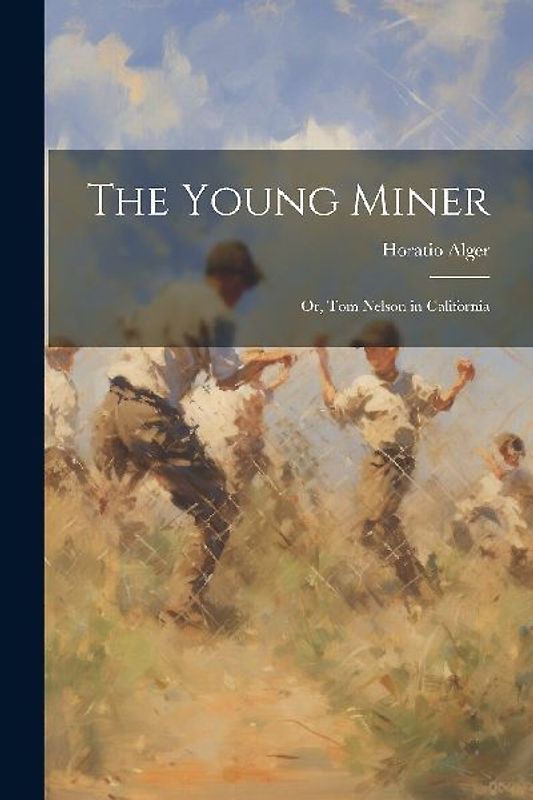 The Young Miner: Or, Tom Nelson in California