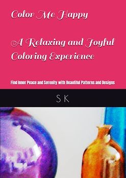 Color Me Happy: A Relaxing and Joyful Coloring Experienc: Find Inner Peace and Serenity with Beautiful Patterns and Designs