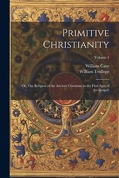 Primitive Christianity; or, The Religion of the Ancient Christians in the First Ages of the Gospel;; Volume 1