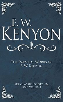 The Essential Works of E. W. Kenyon