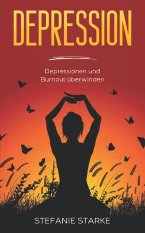 Depression: Depressionen und Burnout überwinden (Buch - Bücher Über Depressionen, Burnout, Panikattacken & Angststörung, Band 1)