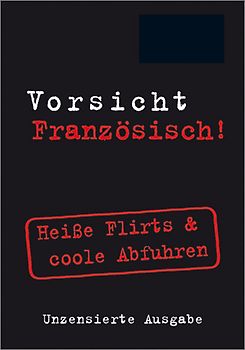 Vorsicht Französisch!. Heiße Flirts & coole Abfuhren