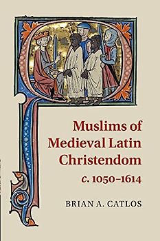 Muslims of Medieval Latin Christendom c. 1050–1614 (Cambridge Medieval Textbooks (Paperback))