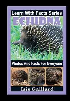 Echidna Photos and Facts for Everyone: Animals in Nature (Learn With Facts Series, Band 83)