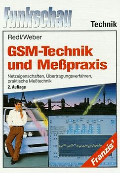 GSM-Technik und Messpraxis. Netzeigenschaften, Übertragungsverfahren, praktische Messtechnik
