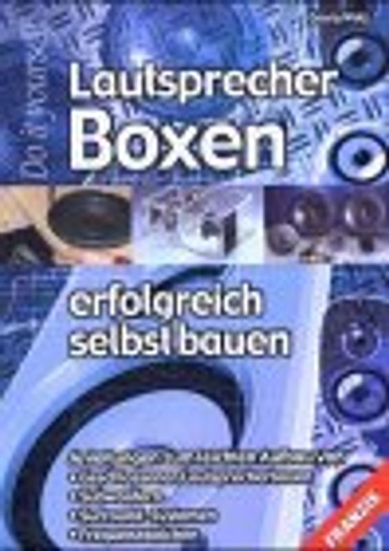 Lautsprecher-Boxen erfolgreich selbst bauen. Anleitungen zum leichten Aufbau von geschlossenen Lautsprecherboxen, Subwoofern, Surround-Systemen, Frequenzweichen