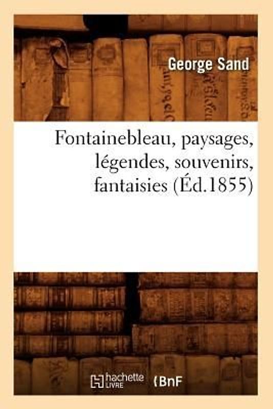Fontainebleau, Paysages, Légendes, Souvenirs, Fantaisies (Éd.1855)