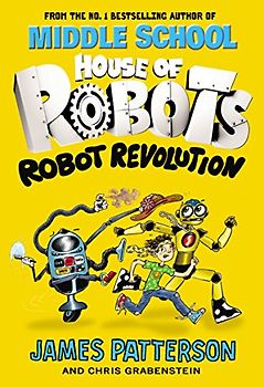 House of Robots: Robot Revolution: James Patterson (House of Robots, 3)