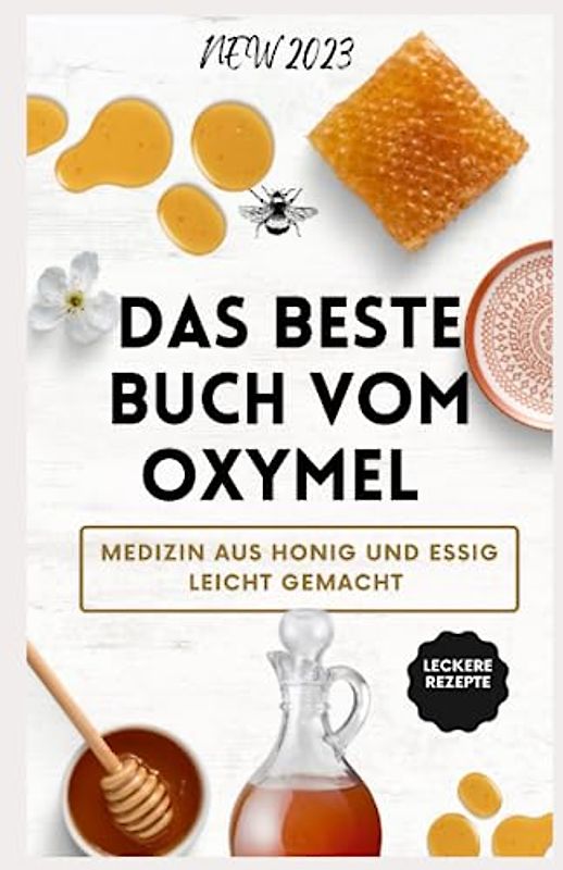Das beste Buch vom OXYMEL - Medizin aus Honig und Essig leicht gemacht: 150 Seiten inklusive leckere Rezepte